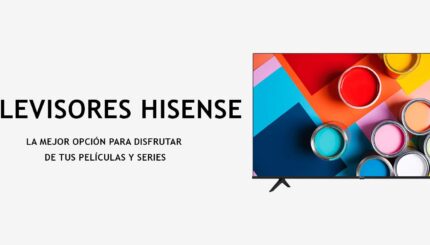 Los Televisores Hisense: La Mejor Opción Para Disfrutar de tus Películas y Series