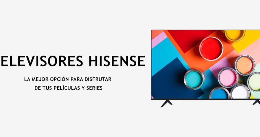 Los Televisores Hisense: La Mejor Opción Para Disfrutar de tus Películas y Series