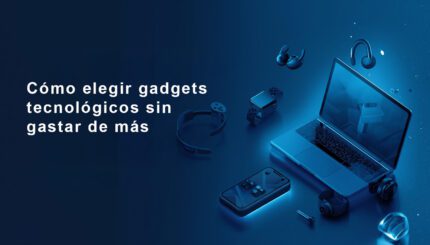 Cómo elegir gadgets tecnológicos sin gastar de más